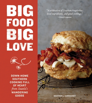 Big Food Big Love: Down-Home Southern Cooking Full of Heart from Seattle's Wandering Goose - Earnhardt, Heather L