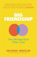 Big Friendship: How We Keep Each Other Close -  'A life-affirming guide to creating and preserving great friendships' (Elle)