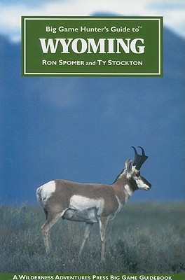 Big Game Hunter's Guide to Wyoming - Spomer, Ron, and Stockton, Ty