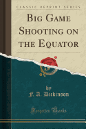Big Game Shooting on the Equator (Classic Reprint)
