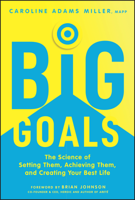 Big Goals: The Science of Setting Them, Achieving Them, and Creating Your Best Life - Adams Miller, Caroline