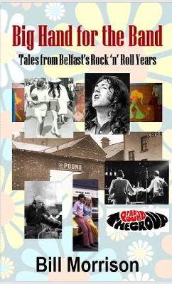 Big Hand for the Band: Tales from Belfast's Rock and Roll Years - Morrison, Bill