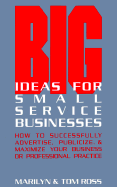 Big Ideas for Small Service Businesses: How to Successfully Advertise, Publicize, and Maximize Your Business or Professional Practice - Ross, Marilyn, and Ross, Tom