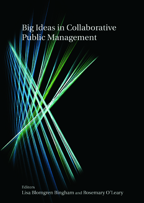 Big Ideas in Collaborative Public Management - Bingham, Lisa Blomgren, and O'Leary, Rosemary