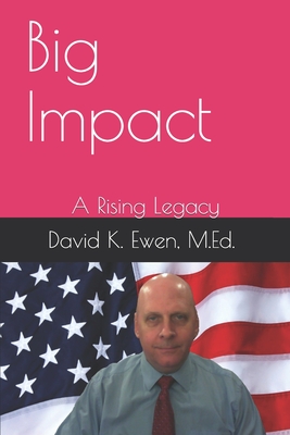 Big Impact: A Rising Legacy - Ewen M Ed, David K