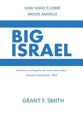 Big Israel: How Israel's Lobby Moves America - Smith, Grant F