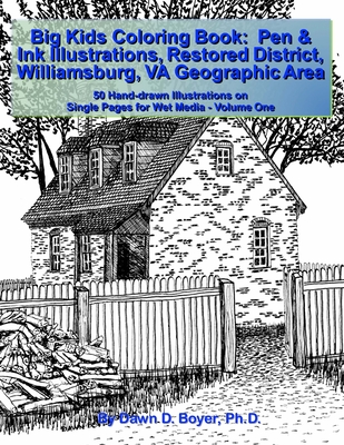 Big Kids Coloring Book: Pen & Ink Illustrations Restored District Williamsburg, VA Geographic Area: 50 Hand-drawn Illustrations on Single Pages for Wet Media - Volume One - Boyer, Dawn D
