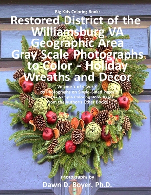 Big Kids Coloring Book: Restored District Williamsburg VA Geographic Area: Gray Scale Photos to Color - Holiday Wreaths and Dcor, Volume 7 of 9 - 2017 - Boyer, Dawn D