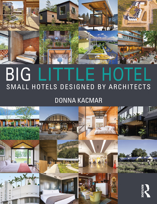 Big Little Hotel: Small Hotels Designed by Architects - Kacmar, Donna