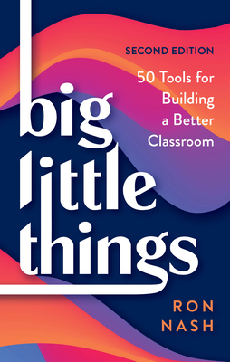 Big Little Things: 50 Tools for Building a Better Classroom - Nash, Ron