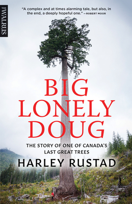 Big Lonely Doug: The Story of One of Canada's Last Great Trees - Rustad, Harley