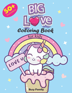 BIG Love Coloring Book for Kids: 50+ Adorable, High-Quality Coloring Pages of Loving Unicorns, Dinosaurs, Animals, and Much More! A Love-Packed Gift for the Beloved Boys & Girls. (8.5x11 Inch)