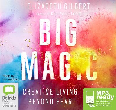 Big Magic: Creative Living Beyond Fear - Gilbert, Elizabeth (Read by)