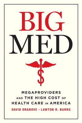 Big Med: Megaproviders and the High Cost of Health Care in America - Dranove, David, and Burns, Lawton R, PH.D., MBA