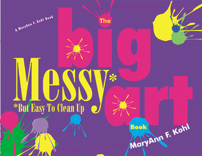 Big Messy Art Book: But Easy to Clean Up - Kohl, Maryann