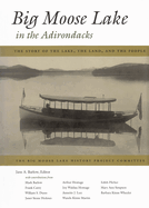 Big Moose Lake in the Adirondacks: The Story of the Lake, the Land, and the People