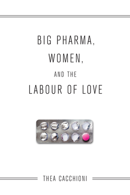 Big Pharma, Women, and the Labour of Love - Cacchioni, Thea