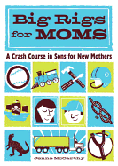 Big Rigs for Moms: A Crash Course in Sons for New Mothers