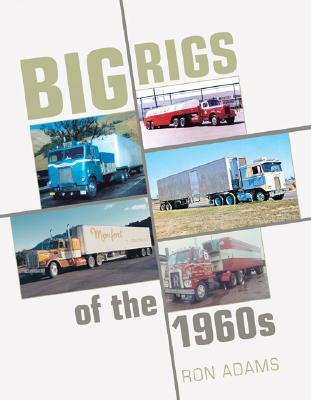 Big Rigs of The1960s - Adams, Ron, and Adams, Ronald G