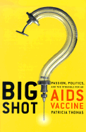 Big Shot: Passion, Politics, and the Struggle for an AIDS Vaccine - Thomas, Patricia