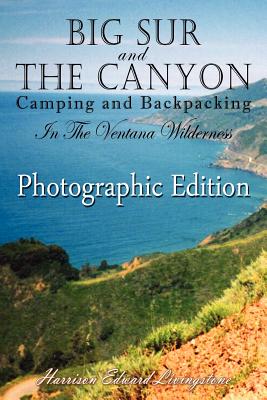 Big Sur and The Canyon: Camping and Backpacking in the Ventana Wilderness, Color Photographic Edition - Livingstone, Harrison Edward