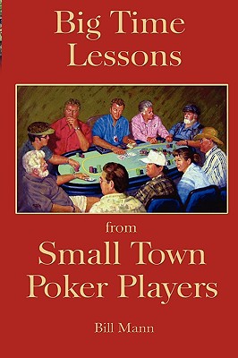 Big Time Lessons from Small Town Poker Players - Mann, Bill