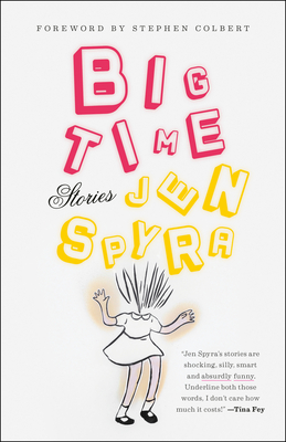 Big Time: Stories - Spyra, Jen, and Colbert, Stephen (Foreword by)