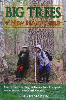 Big Trees of New Hampshire: Short Hikes to the Biggest Trees in New Hampshire from the Seacoast to the North Country - Martin, Kevin