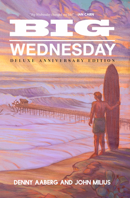 Big Wednesday (Deluxe Anniversary Edition) - Aaberg, Denny, and Milius, John, and McGrath, Roger (Introduction by)