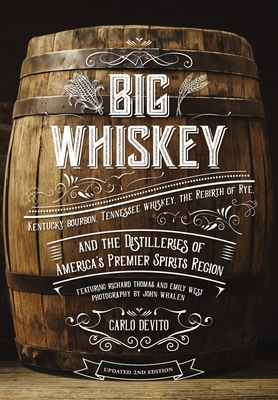 Big Whiskey (the Revised Second Edition): Featuring Kentucky Bourbon, Tennessee Whiskey, the Rebirth of Rye, and the Distilleries of America's Premier Spirits Region (Cocktail Books, History of Whisky, Drinks and Beverages, Wine and Spirits, Gifts for... - DeVito, Carlo, and Whalen, John (Photographer)