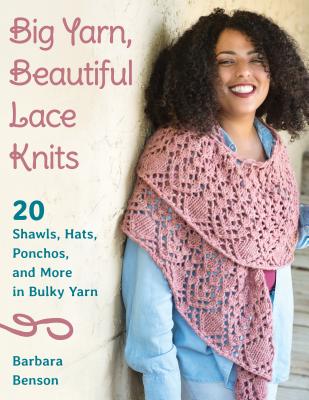 Big Yarn, Beautiful Lace Knits: 20 Shawls, Hats, Ponchos, and More in Bulky Yarn - Benson, Barbara, and Zucker, Gale (Photographer)