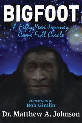 Bigfoot: A Fifty-Year Journey Come Full Circle - Johnson, Matthew