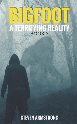 Bigfoot: A Terrifying Reality, Book 3 - Armstrong, Steven