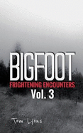 Bigfoot Frightening Encounters: Volume 3