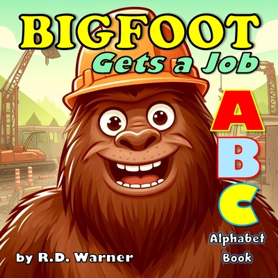 Bigfoot Gets a Job: An ABC Alphabet Book - Warner, R D