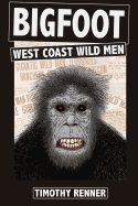 Bigfoot: West Coast Wild Men: A History of Wild Men, Gorillas, and Other Hairy Monsters in California, Oregon, and Washington State.