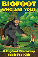 Bigfoot, Who Are You: A Bigfoot Discovery Book for Kids
