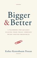 Bigger & Better: A Playbook for Quickly Scaling Your Small Company with Limited Resources