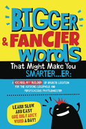 Bigger & Fancier Words That Might Make You Smarter...er: A Vocabulary Builder of Erudite Locution for the Aspiring Logophile and Perspicacious Prattlemeister