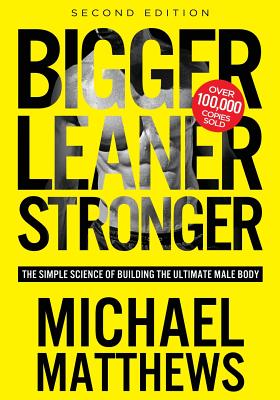 Bigger Leaner Stronger: The Simple Science of Building the Ultimate Male Body - Matthews, Michael, PH.D.