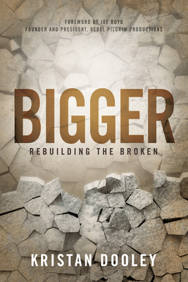 Bigger: Rebuilding the Broken - Dooley, Kristan, and Boyd, Joe (Foreword by)