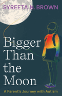 Bigger Than the Moon: A Parent's Journey with Autism