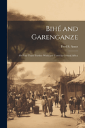 Bih and Garenganze: Or Four Years' Further Work and Travel in Central Africa