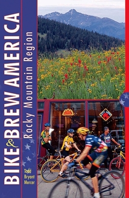 Bike and Brew America: Rocky Mountain Region - Mercer, Todd Bryant
