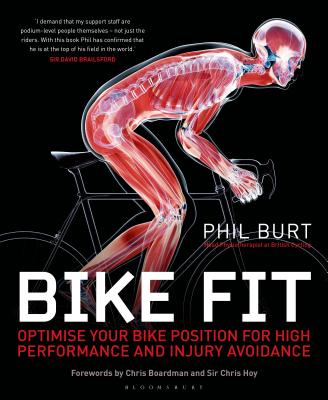 Bike Fit: Optimise Your Bike Position for High Performance and Injury Avoidance - Burt, Phil, and Hoy, Chris, Sir (Foreword by), and Boardman, Chris (Foreword by)