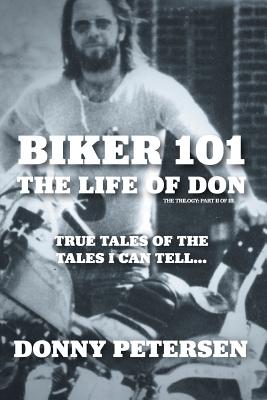 Biker 101: The Life of Don: The Trilogy: II of III - Petersen, Donny