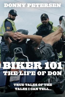 Biker 101: The Life of Don: The Trilogy: Part I of III - Petersen, Donny