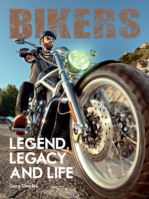 Bikers: Legend, Legacy and Life - Charles, Gary