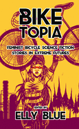 Biketopia: Feminist Bicycle Science Fiction Stories in Extreme Futures