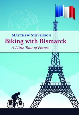 Biking with Bismarck: A Little Tour in France - Stevenson, Matthew Mills